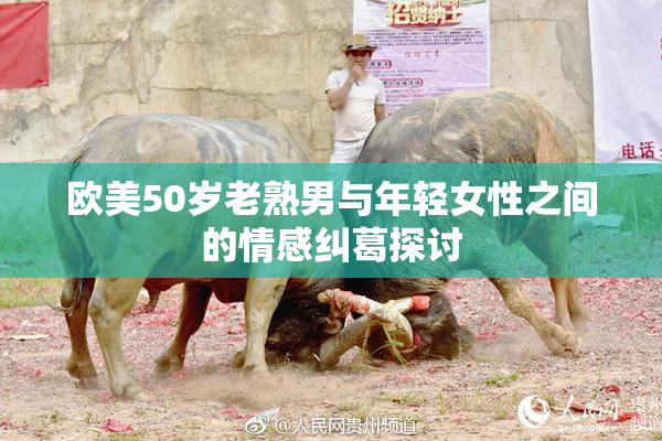 欧美50岁老熟男与年轻女性之间的情感纠葛探讨