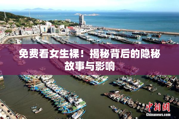 免费看女生裸！揭秘背后的隐秘故事与影响