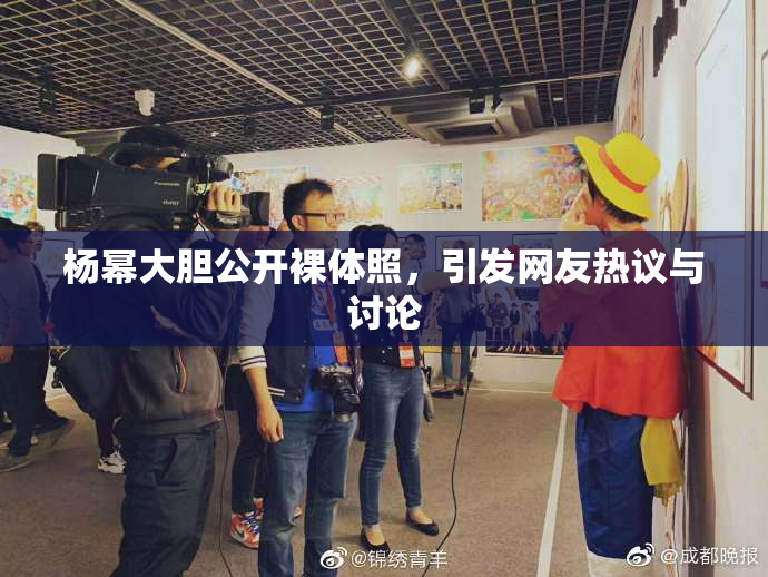 杨幂大胆公开裸体照，引发网友热议与讨论