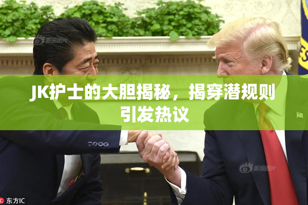 JK护士的大胆揭秘，揭穿潜规则引发热议