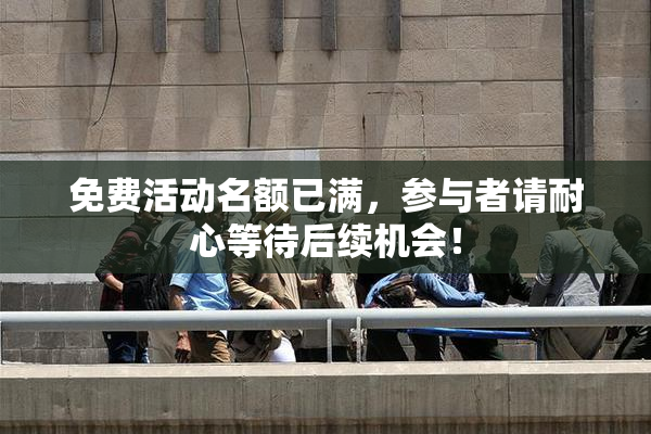 免费活动名额已满，参与者请耐心等待后续机会！