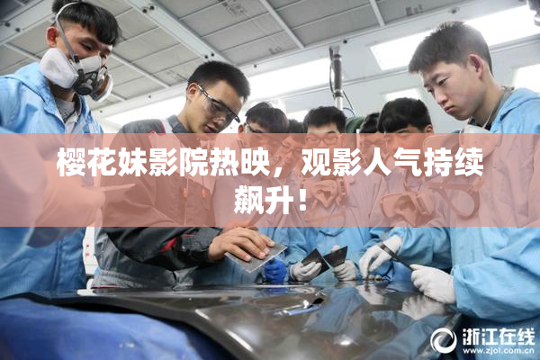 樱花妹影院热映，观影人气持续飙升！