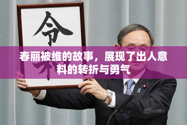 春丽被维的故事，展现了出人意料的转折与勇气
