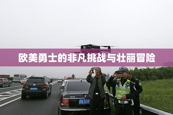 欧美勇士的非凡挑战与壮丽冒险
