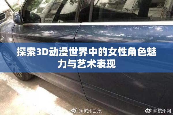 探索3D动漫世界中的女性角色魅力与艺术表现