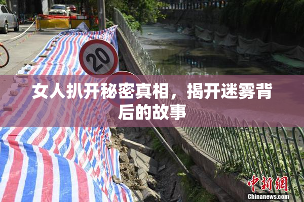女人扒开秘密真相，揭开迷雾背后的故事