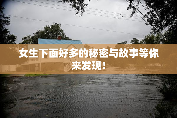 女生下面好多的秘密与故事等你来发现！