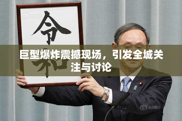 巨型爆炸震撼现场，引发全城关注与讨论