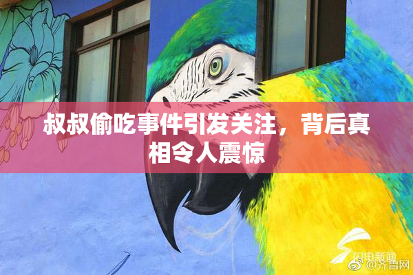叔叔偷吃事件引发关注，背后真相令人震惊
