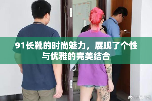 91长靴的时尚魅力，展现了个性与优雅的完美结合
