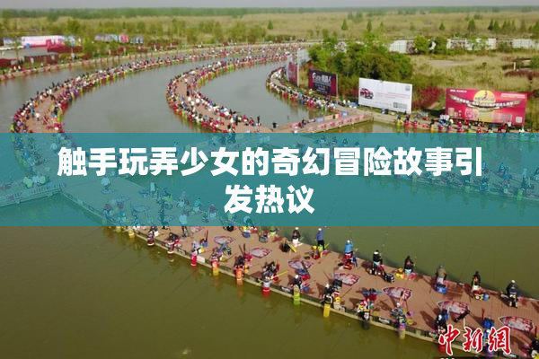 触手玩弄少女的奇幻冒险故事引发热议