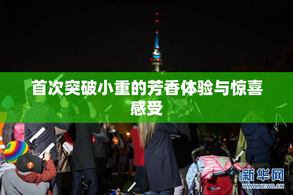 首次突破小重的芳香体验与惊喜感受