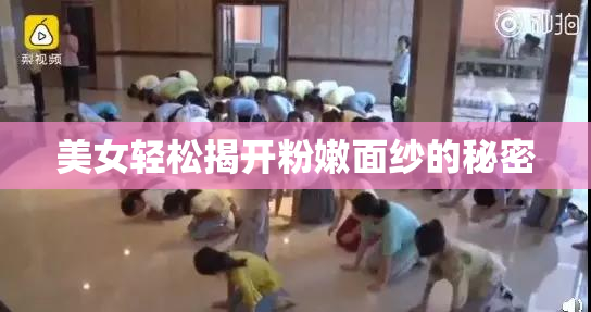 美女轻松揭开粉嫩面纱的秘密