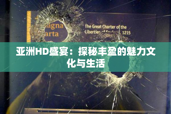 亚洲HD盛宴：探秘丰盈的魅力文化与生活