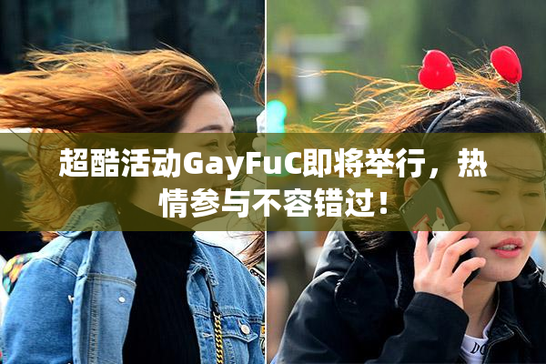 超酷活动GayFuC即将举行，热情参与不容错过！