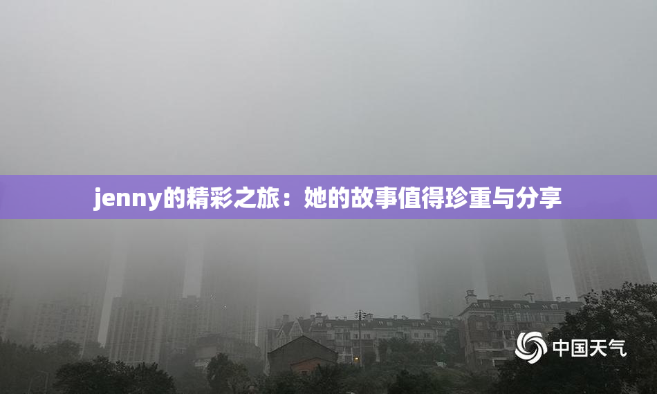jenny的精彩之旅：她的故事值得珍重与分享