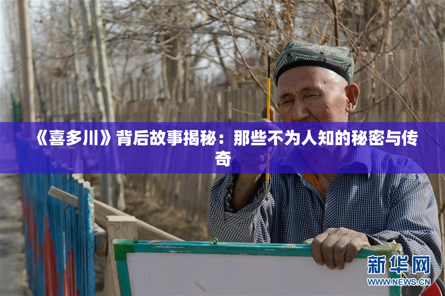 《喜多川》背后故事揭秘：那些不为人知的秘密与传奇