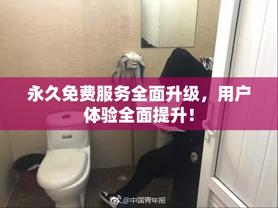 永久免费服务全面升级，用户体验全面提升！