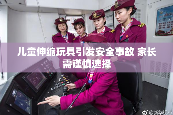 儿童伸缩玩具引发安全事故 家长需谨慎选择
