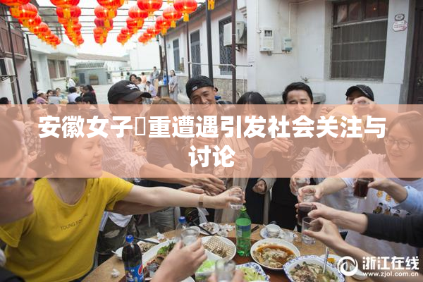 安徽女子槡重遭遇引发社会关注与讨论