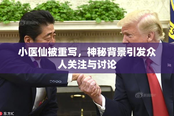 小医仙被重写，神秘背景引发众人关注与讨论