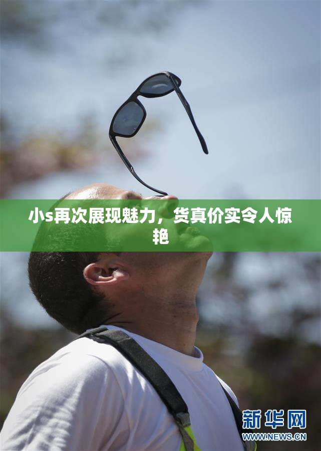 小s再次展现魅力，货真价实令人惊艳