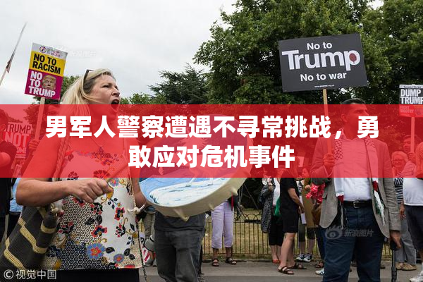 男军人警察遭遇不寻常挑战，勇敢应对危机事件