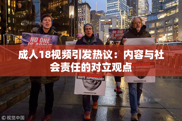 成人18视频引发热议：内容与社会责任的对立观点