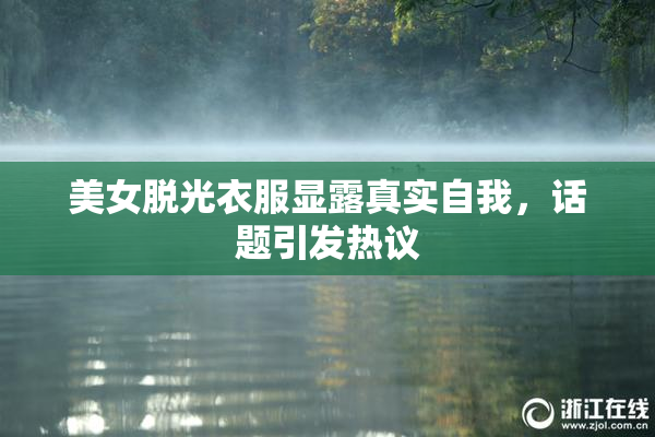 美女脱光衣服显露真实自我，话题引发热议