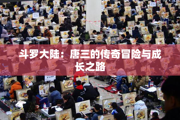 斗罗大陆：唐三的传奇冒险与成长之路