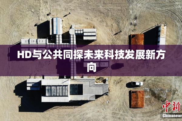 HD与公共同探未来科技发展新方向