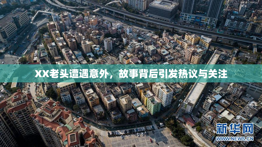 XX老头遭遇意外，故事背后引发热议与关注