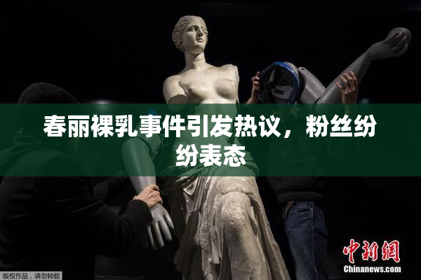 春丽裸乳事件引发热议，粉丝纷纷表态