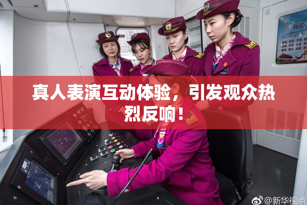 真人表演互动体验，引发观众热烈反响！