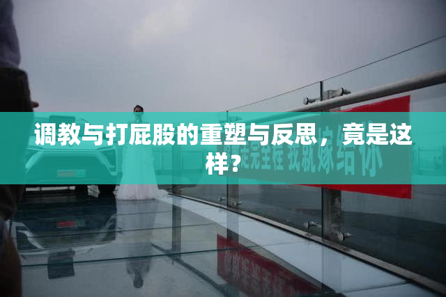 调教与打屁股的重塑与反思，竟是这样？