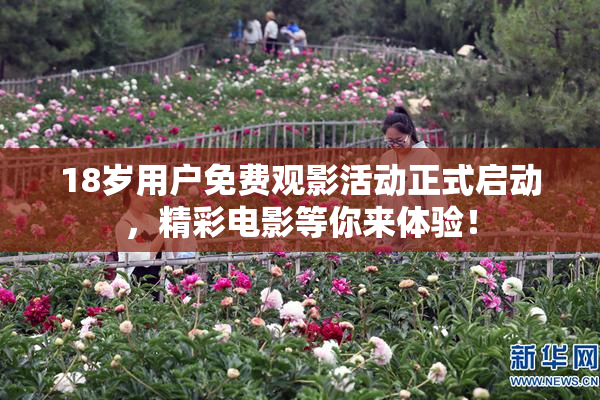 18岁用户免费观影活动正式启动，精彩电影等你来体验！