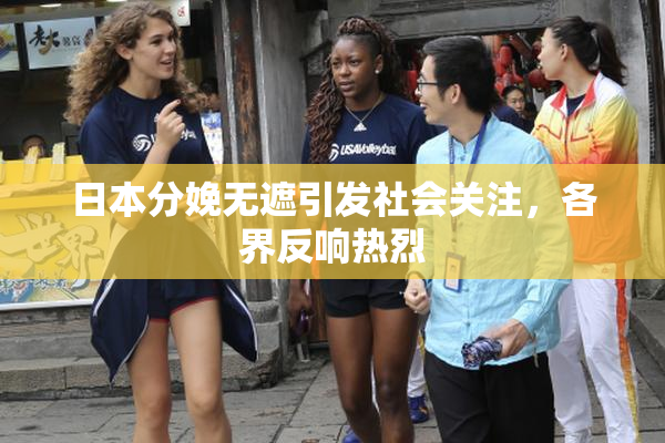 日本分娩无遮引发社会关注，各界反响热烈