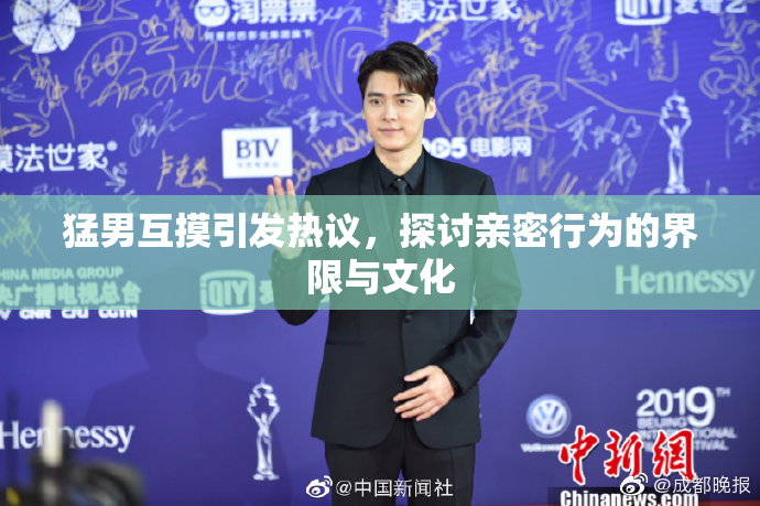 猛男互摸引发热议，探讨亲密行为的界限与文化