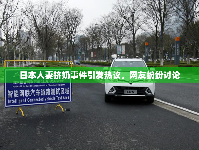 日本人妻挤奶事件引发热议，网友纷纷讨论