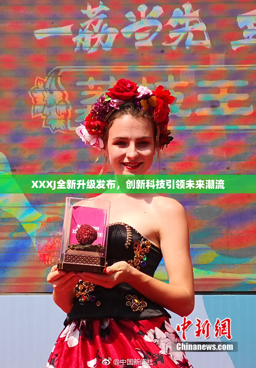 XXXJ全新升级发布，创新科技引领未来潮流