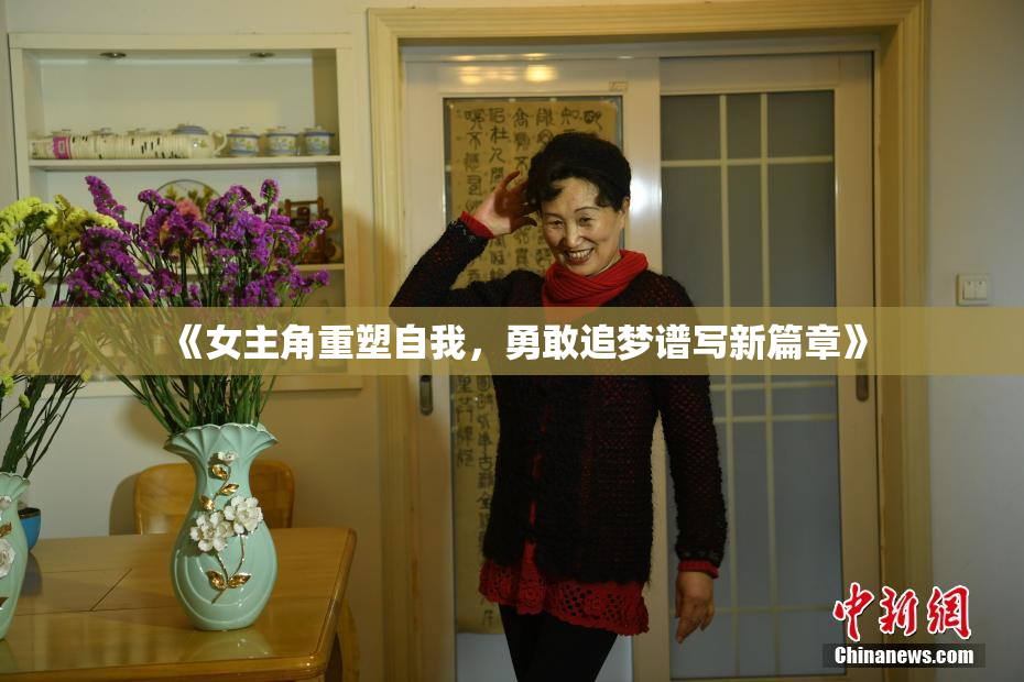 《女主角重塑自我，勇敢追梦谱写新篇章》