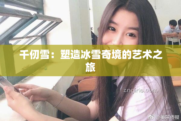 千仞雪：塑造冰雪奇境的艺术之旅