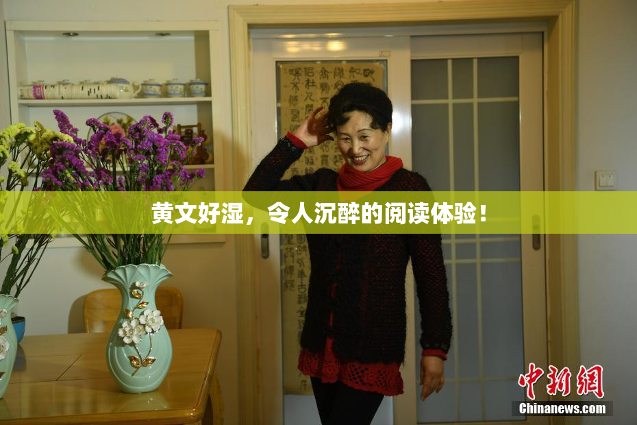 黄文好湿，令人沉醉的阅读体验！