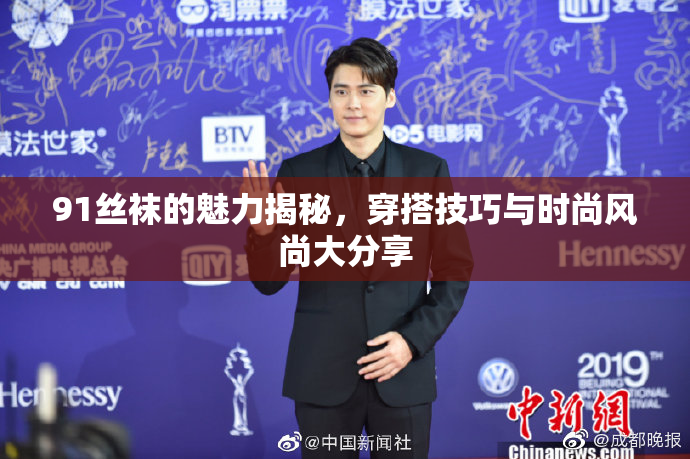 91丝袜的魅力揭秘，穿搭技巧与时尚风尚大分享