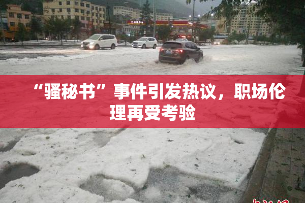 “骚秘书”事件引发热议，职场伦理再受考验