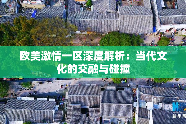 欧美激情一区深度解析：当代文化的交融与碰撞