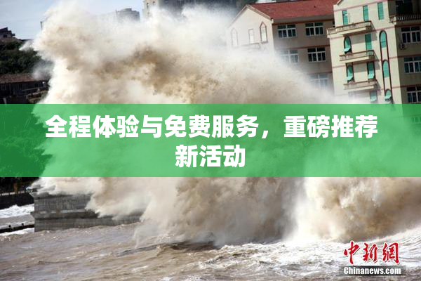 全程体验与免费服务，重磅推荐新活动