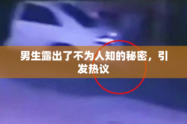 男生露出了不为人知的秘密，引发热议