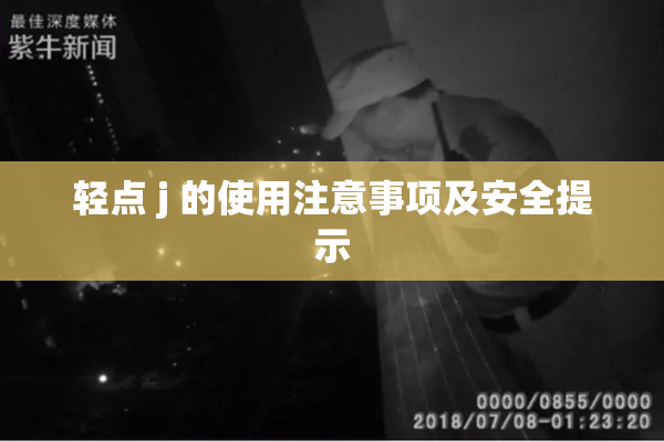 轻点 j 的使用注意事项及安全提示