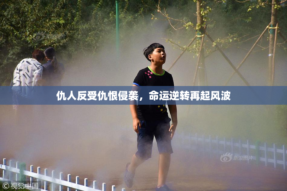 仇人反受仇恨侵袭，命运逆转再起风波
